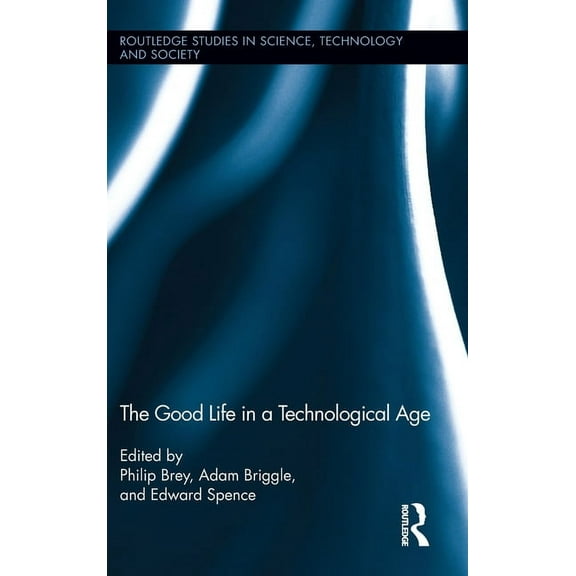 Routledge Studies in Science, Technology The Good Life in a Technological Age, Book 17, (Hardcover)