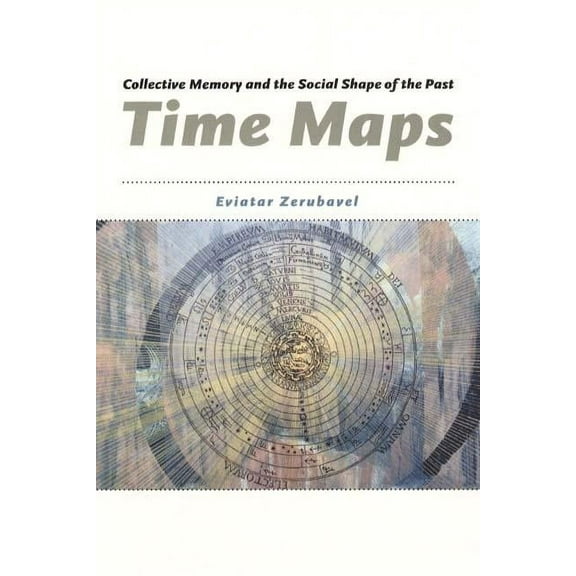 Time Maps : Collective Memory and the Social Shape of the Past (Hardcover)
