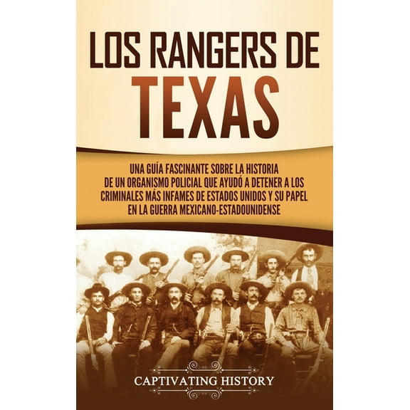 Los Rangers de Texas: Una guÃ­a fascinante sobre la historia de un organismo policial que ayudÃ³ a detener a los criminale, (Hardcover)