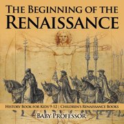 The Beginning of the Renaissance - History Book for Kids 9-12 Children's Renaissance Books, (Paperback)