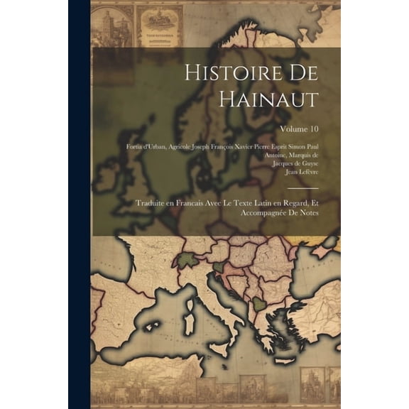 Histoire de Hainaut: Traduite en francais avec le texte Latin en regard, et accompagnée de notes; Volume 10, (Paperback)