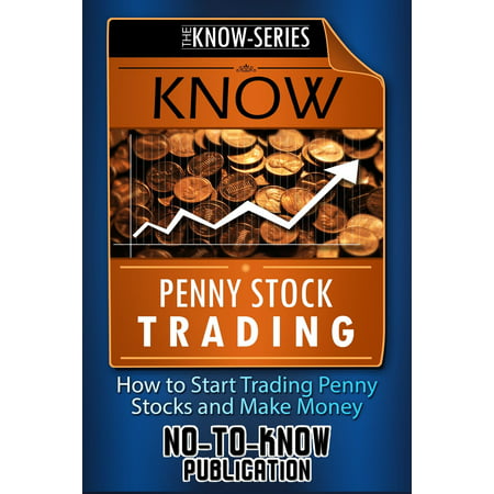Know Penny Stock Trading: How to Start Trading Penny Stocks and Make Money -