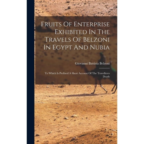 Fruits Of Enterprise Exhibited In The Travels Of Belzoni In Egypt And Nubia: To Which Is Prefixed A Short Account Of The Travelleres Death (Hardcover)