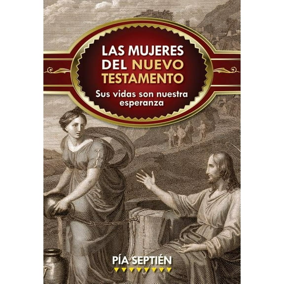 Las Mujeres del Nuevo Testamento: Sus Vidas Son Nuestra Esperanza, (Paperback)