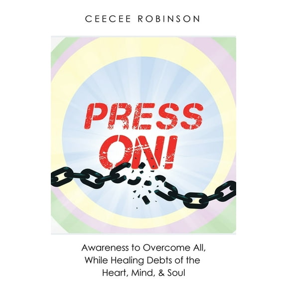 Press On!: Awareness to Overcome All, While Healing Debts of the Heart, Mind, & Soul (Paperback)