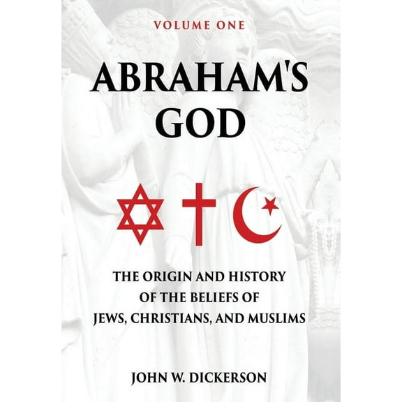 Abraham's God: The Origin and History of the Beliefs of Jews, Christians, and Muslims, (Hardcover)