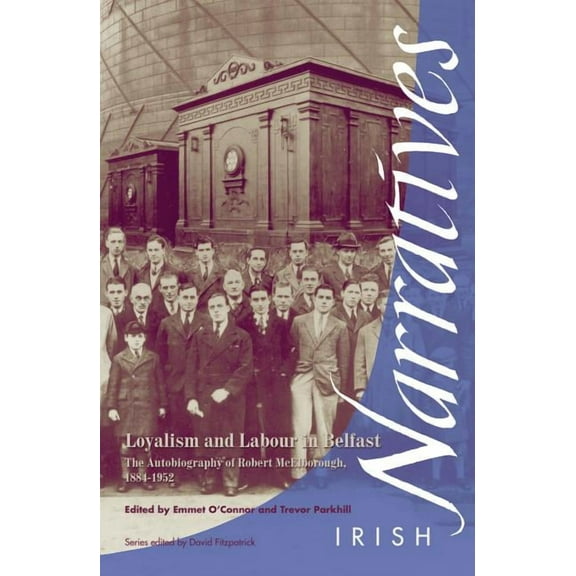 Irish Narratives Loyalism and Labour in Belfast: The Autobiography of Robert McElborough 1884-1952, (Paperback)