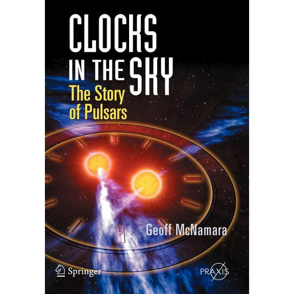 Clocks in the Sky: The Story of Pulsars, (Paperback)