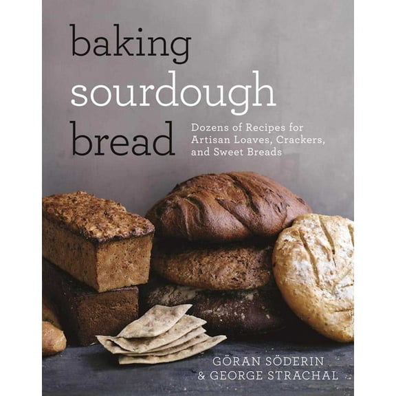 Baking Sourdough Bread : Dozens of Recipes for Artisan Loaves, Crackers, and Sweet Breads (Paperback)