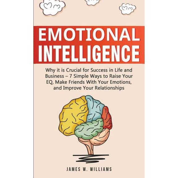 Emotional Intelligence: Why it is Crucial for Success in Life and Business - 7 Simple Ways to Raise Your EQ, Make Friend, (Paperback)