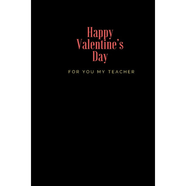Happy Valentine's Day For You My Teacher : 110 Pages, Size 6x9 Write in  Your Idea and