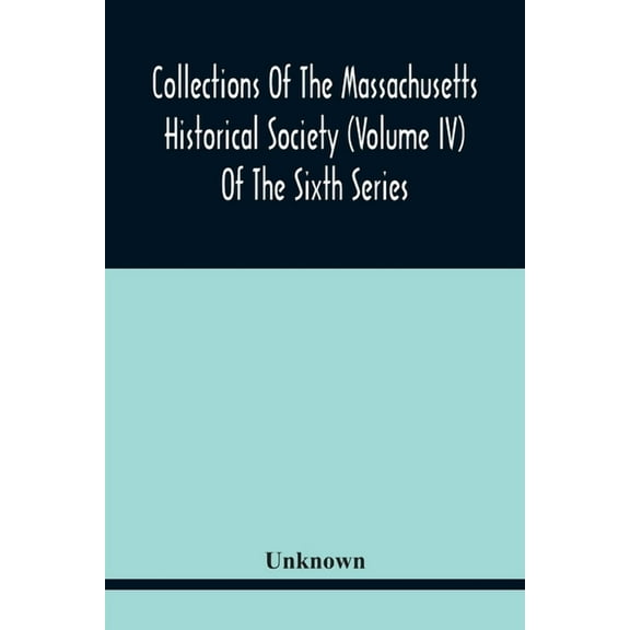 Collections Of The Massachusetts Historical Society (Volume Iv) Of The Sixth Series, (Paperback)