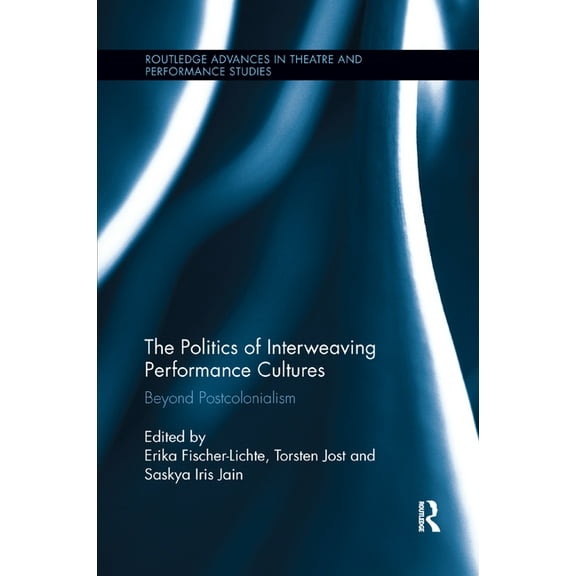 Routledge Advances in Theatre & Perf The Politics of Interweaving Performance Cultures: Beyond Postcolonialism, (Paperback)