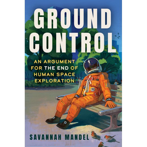 Pre-Owned Ground Control: An Argument for the End of Human Space Exploration (Hardcover) 1641609923 9781641609920