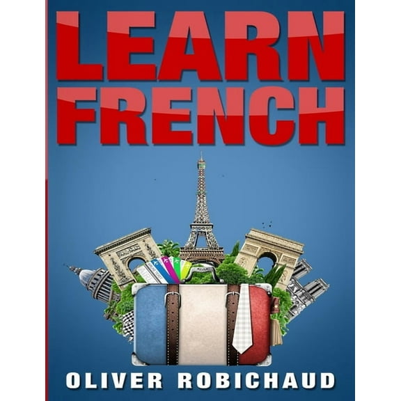 Learn French: A Fast and Easy Guide for Beginners to Learn Conversational French (Learn Language, Foreign Languages Book, (Paperback)