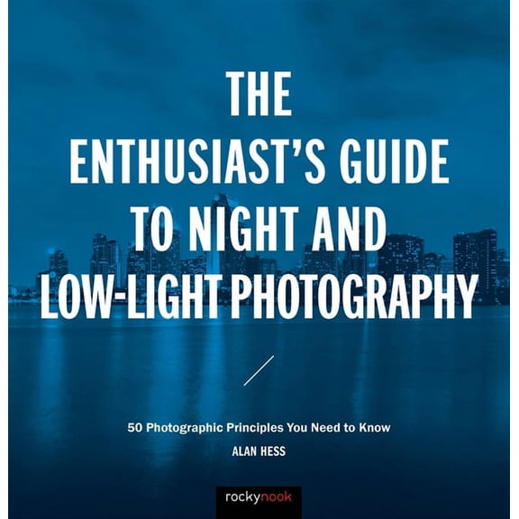 Enthusiast's Guide The Enthusiast's Guide to Night and Low-Light Photography: 50 Photographic Principles You Need to Know, (Paperback)