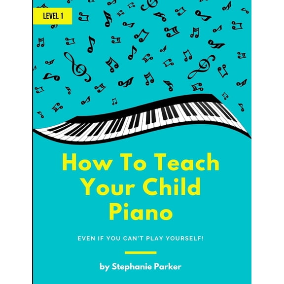 How to Teach Your Child Piano How To Teach Your Child Piano: Even If You Can't Play Yourself, Book 1, (Paperback)