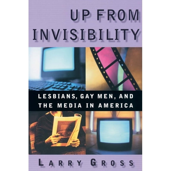 Between Men-Between Women: Lesbian and G Up from Invisibility: Lesbians, Gay Men, and the Media in America, (Hardcover)