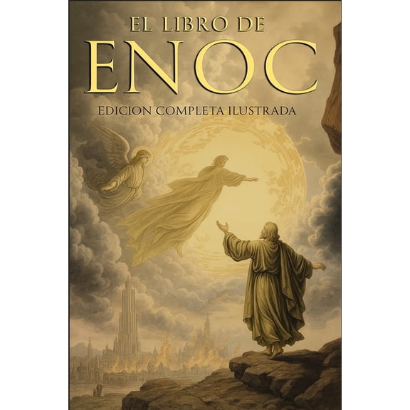 El Libro del Enoc Completo - Edición Ilustrada: El Libro Apócrifo Que Profetiza El Final de Los Tiempos: La Caída de Los, (Paperback)