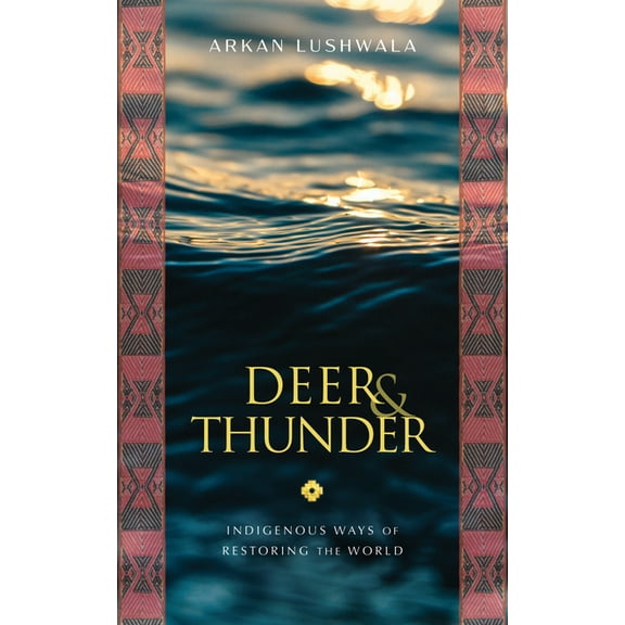 Deer & Thunder: Indigenous Ways of Restoring the World, (Paperback)