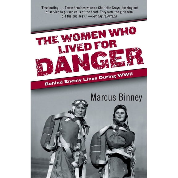 The Women Who Lived for Danger: Behind Enemy Lines During WWII, (Paperback)
