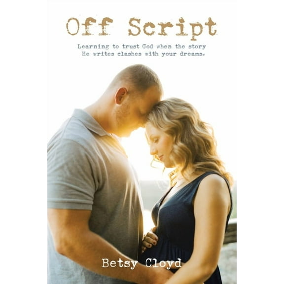 Off Script: Learning to trust God when the story He writes clashes with your dreams., (Paperback)