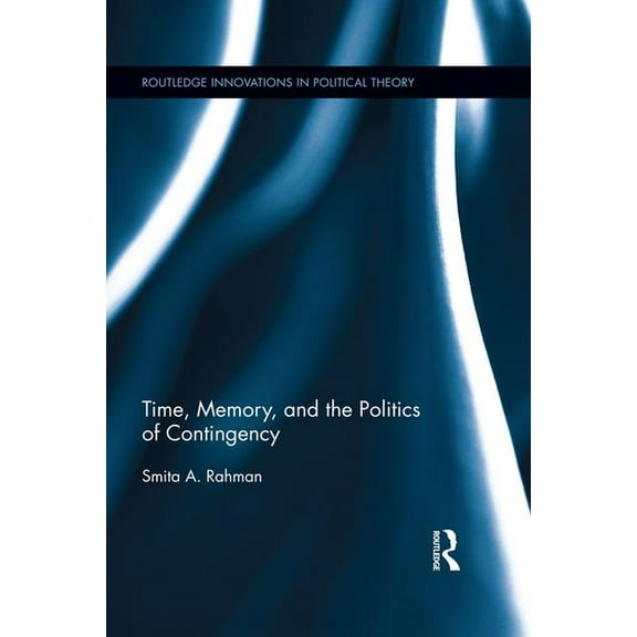 Routledge Innovations in Political Theor Time, Memory, and the Politics of Contingency, (Paperback)