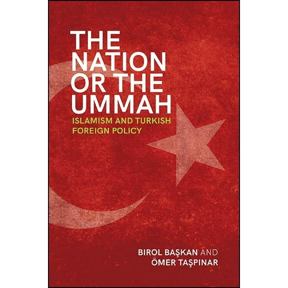 The Nation or the Ummah: Islamism and Turkish Foreign Policy, (Hardcover)