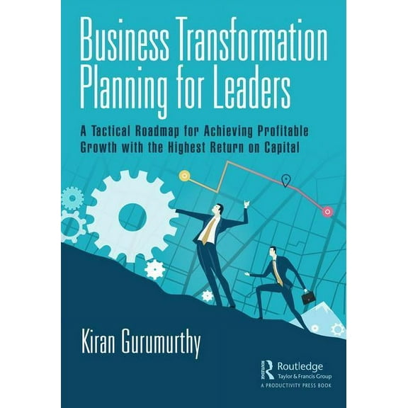 Business Transformation Planning for Leaders: A Tactical Roadmap for Achieving Profitable Growth with the Highest Return, (Hardcover)