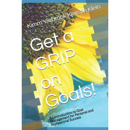 Get a GRIP on Goals!: An Introduction to Goal Management for Personal and Professional Success (Paperback)