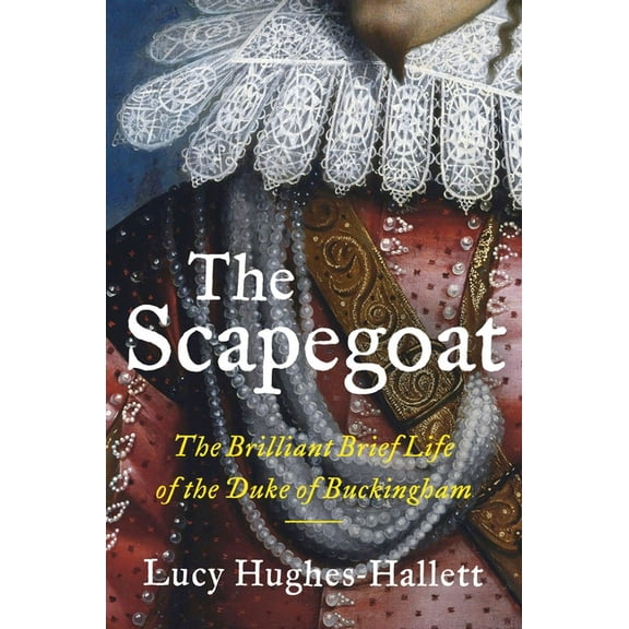 The Scapegoat: The Brilliant Brief Life of the Duke of Buckingham, (Hardcover)