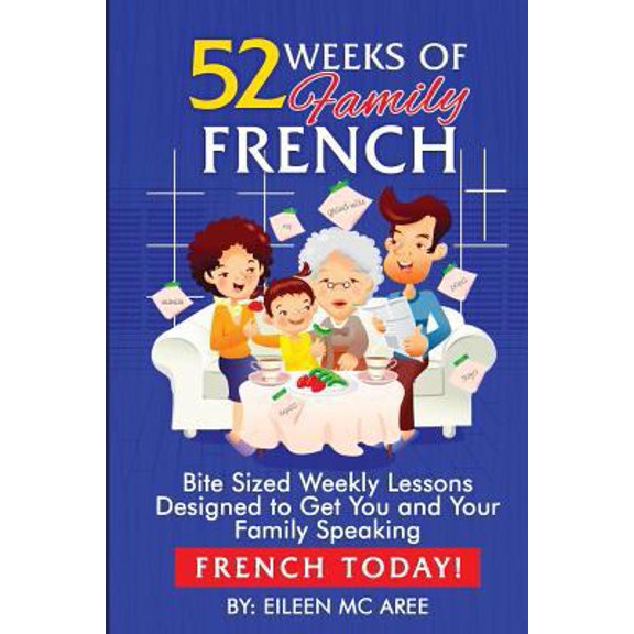 Pre-Owned 52 Weeks of Family French: Bite Sized Weekly Lessons Designed to Get You and Your Family Speaking French Today (Paperback) 1481202383 9781481202381