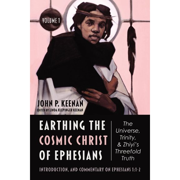 Earthing the Cosmic Christ of Ephesians--The Universe, Trinity, and Zhiyi's Threefold Truth, Volume 1: Introduction, and, (Paperback)