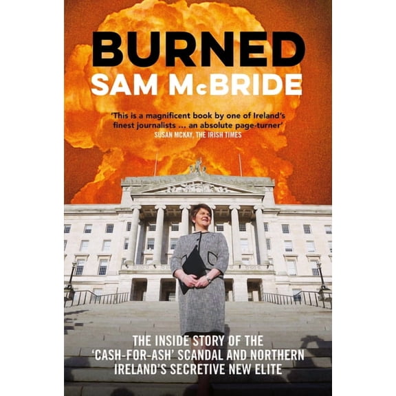 Burned : The Inside Story of the ‘Cash-for-Ash’ Scandal and Northern Ireland’s Secretive New Elite (Paperback)