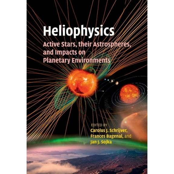 Heliophysics: Active Stars, Their Astrospheres, and Impacts on Planetary Environments, (Paperback)
