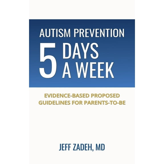 Autism Prevention 5 Days a Week: New, Evidence-Based Proposed Guidelines for Parents-to-Be, (Paperback)