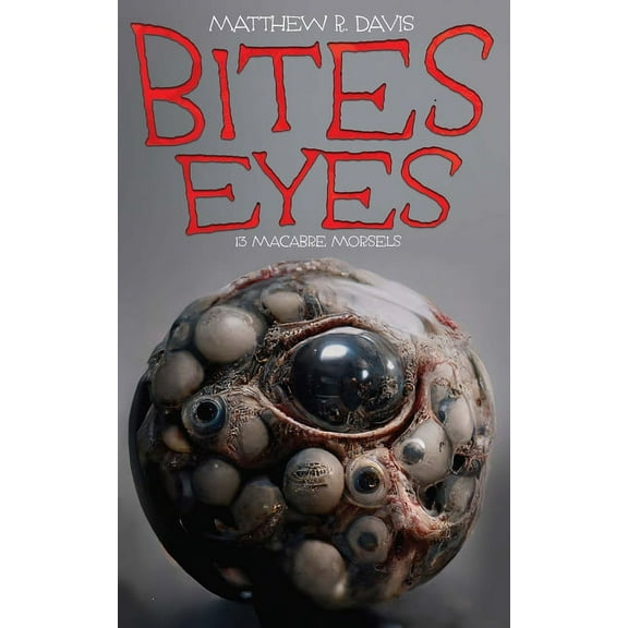Bites Eyes: 13 Macabre Morsels, (Paperback)