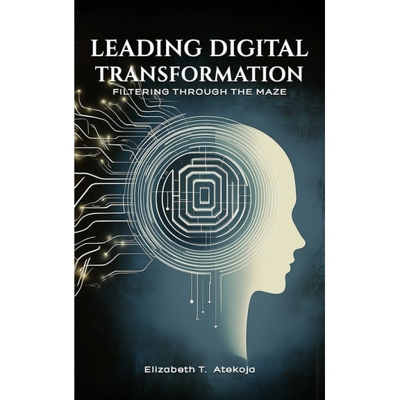 Leading Digital Transformation: Filtering Through the Maze, (Hardcover)