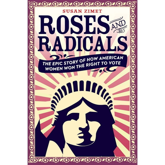 Roses and Radicals : The Epic Story of How American Women Won the Right to Vote (Paperback)