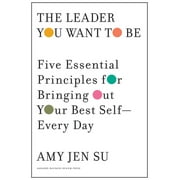 The Leader You Want to Be: Five Essential Principles for Bringing Out Your Best Self--Every Day -- Amy Jen Su