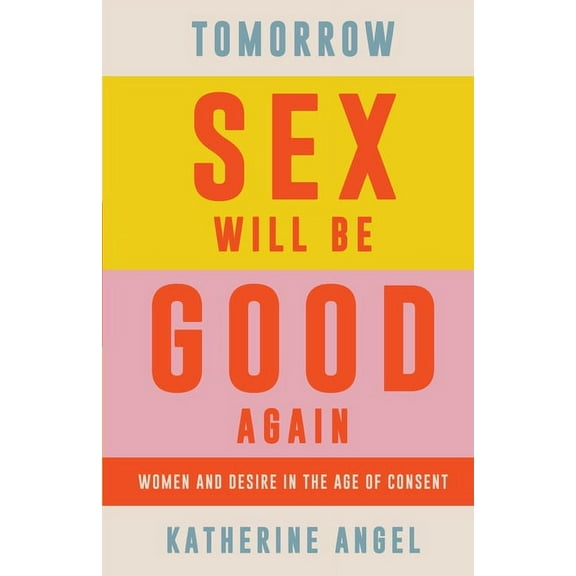 Tomorrow Sex Will Be Good Again: Women and Desire in the Age of Consent, (Paperback)