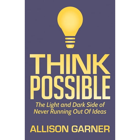 Think Possible: The Light and Dark Side of Never Running Out of Ideas, (Paperback)