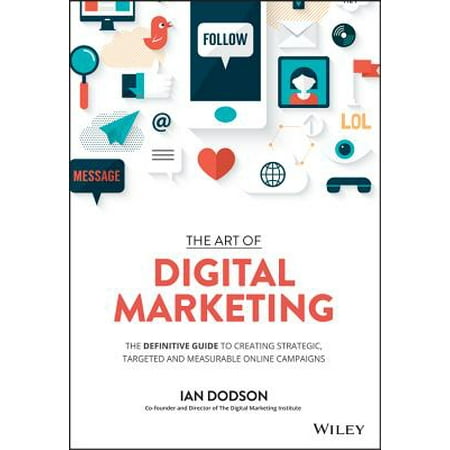 The Art of Digital Marketing : The Definitive Guide to Creating Strategic, Targeted, and Measurable Online