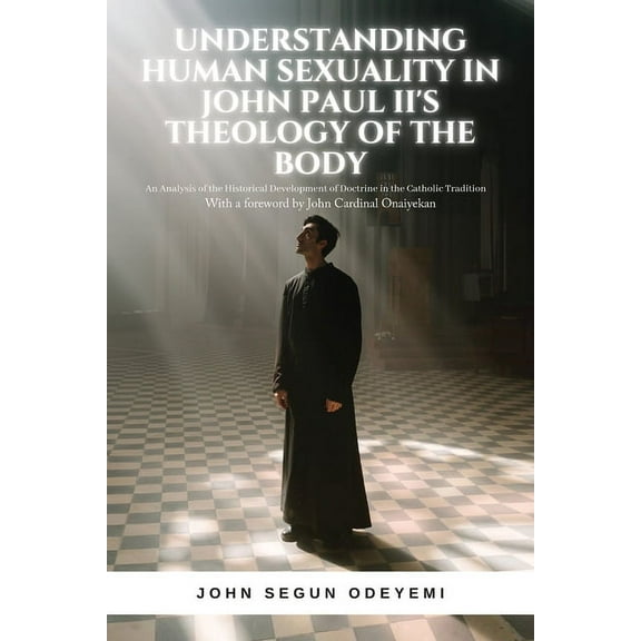 Understanding Human Sexuality in John Paul II's Theology of the Body: An Analysis of the Historical Development of Doctr, (Paperback)
