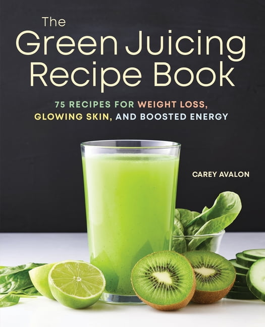The Green Juicing Recipe Book 75 Recipes for Weight Loss, Glowing