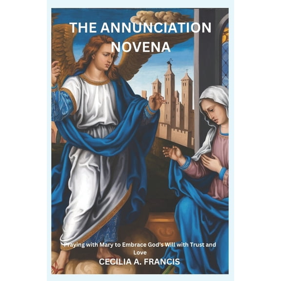 The Annunciation Novena: Praying with Mary to Embrace God's Will with Trust and Love, (Paperback)