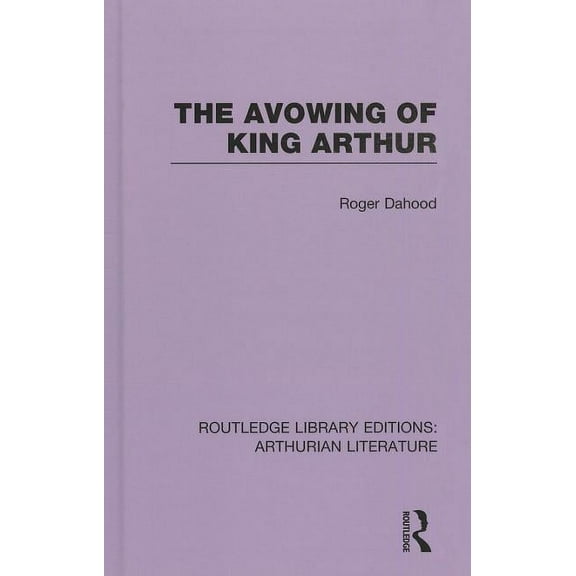 Routledge Library Editions: Arthurian Li The Avowing of King Arthur, Book 04, (Hardcover)