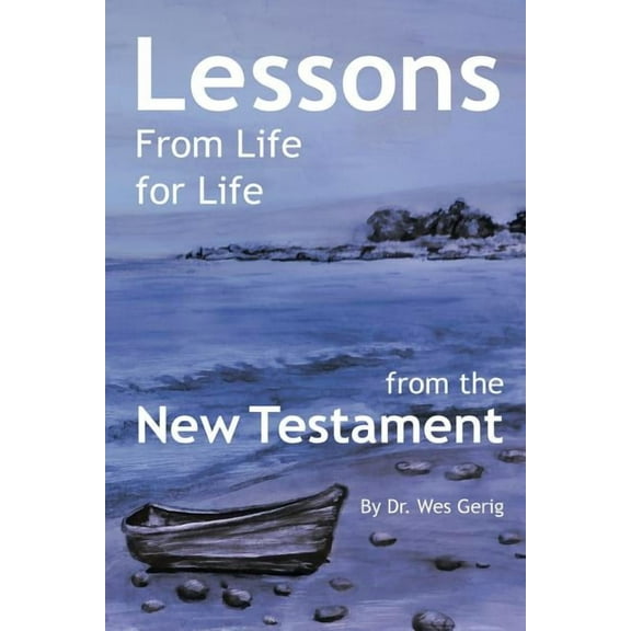 Lessons For Life From Life: from the New Testament (Paperback) by Wes Gerig