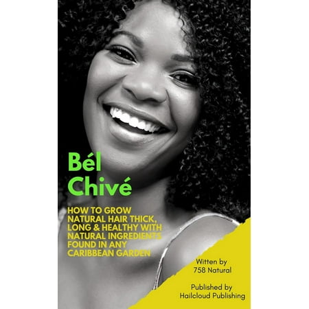 B?l Chiv?: How To Grow Natural Hair Thick, Long & Healthy With Natural Ingredients Found In Any Caribbean Garden - (Best Way To Grow Long Hair Quickly)