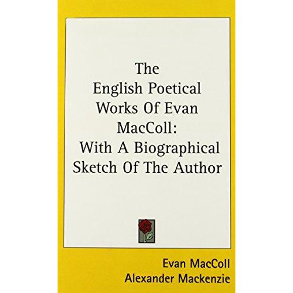 The English Poetical Works of Evan MacColl: With a Biographical Sketch of the Author